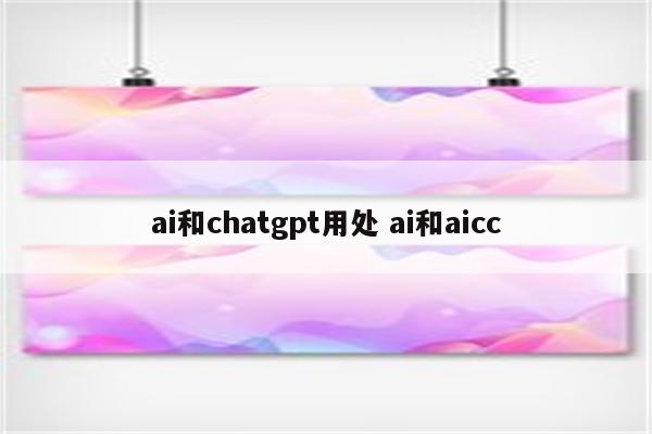 ai和chatgpt用处 ai和aicc