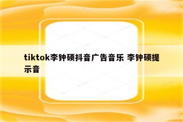 tiktok李钟硕抖音广告音乐 李钟硕提示音