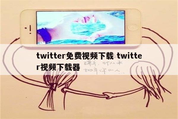 twitter免费视频下载 twitter视频下载器