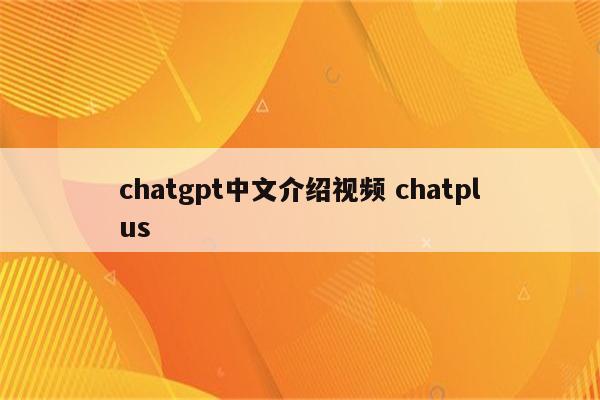 chatgpt中文介绍视频 chatplus