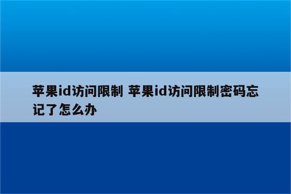 苹果id访问限制 苹果id访问限制密码忘记了怎么办