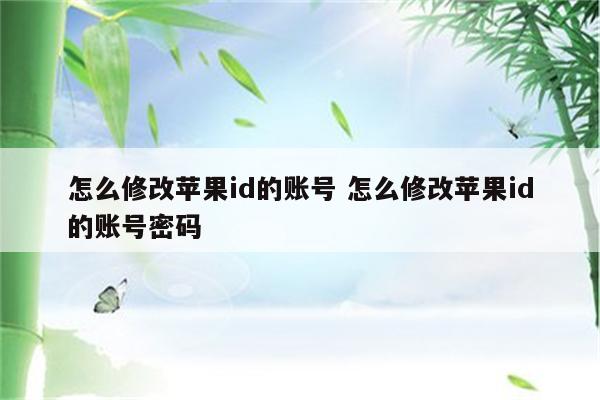 怎么修改苹果id的账号 怎么修改苹果id的账号密码