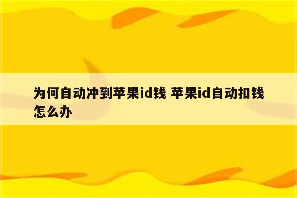 为何自动冲到苹果id钱 苹果id自动扣钱怎么办