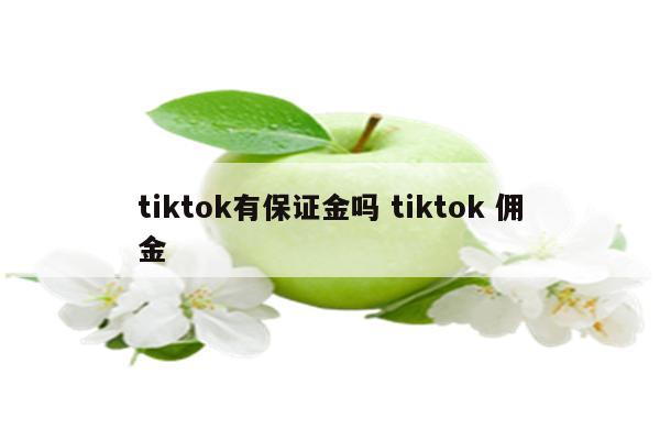 tiktok有保证金吗 tiktok 佣金