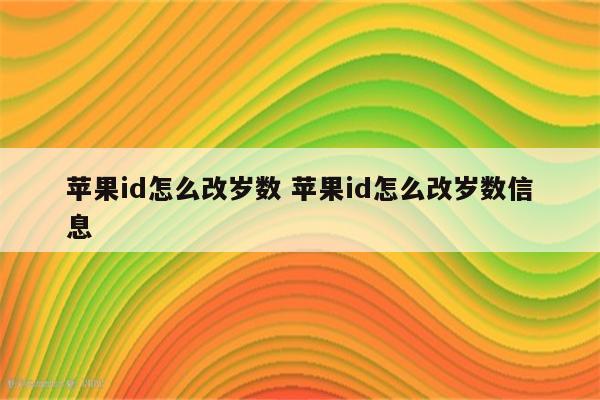 苹果id怎么改岁数 苹果id怎么改岁数信息