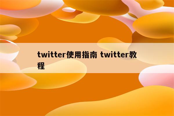 twitter使用指南 twitter教程