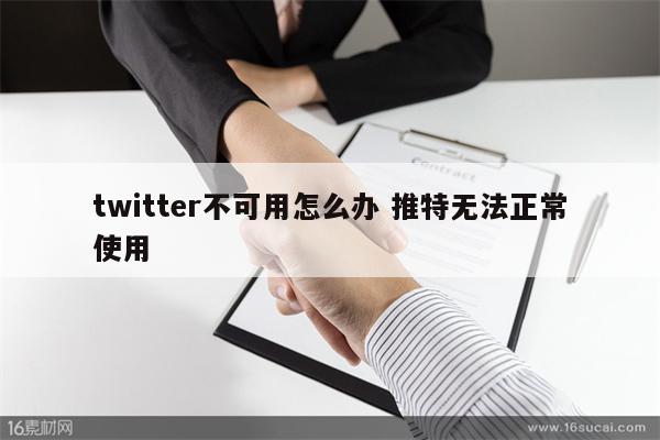 twitter不可用怎么办 推特无法正常使用