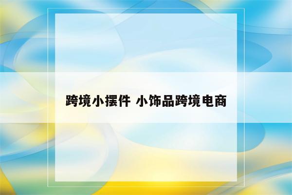 跨境小摆件 小饰品跨境电商