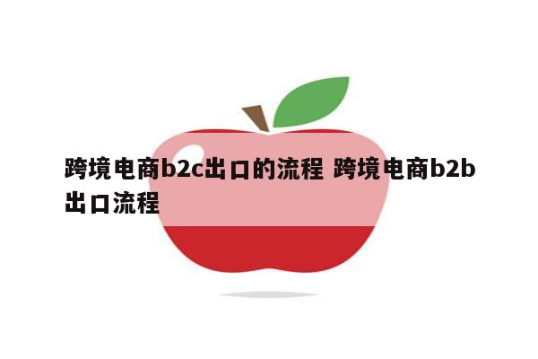 跨境电商b2c出口的流程 跨境电商b2b出口流程