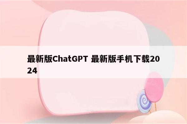 最新版ChatGPT 最新版手机下载2024