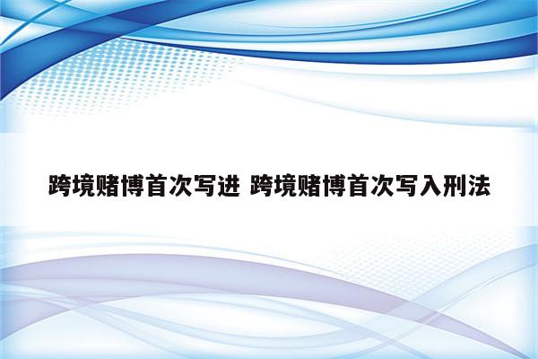 跨境赌博首次写进 跨境赌博首次写入刑法