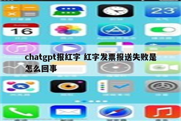 chatgpt报红字 红字发票报送失败是怎么回事
