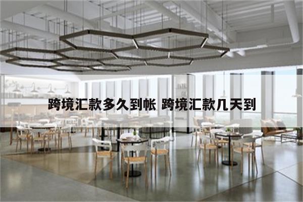 跨境汇款多久到帐 跨境汇款几天到