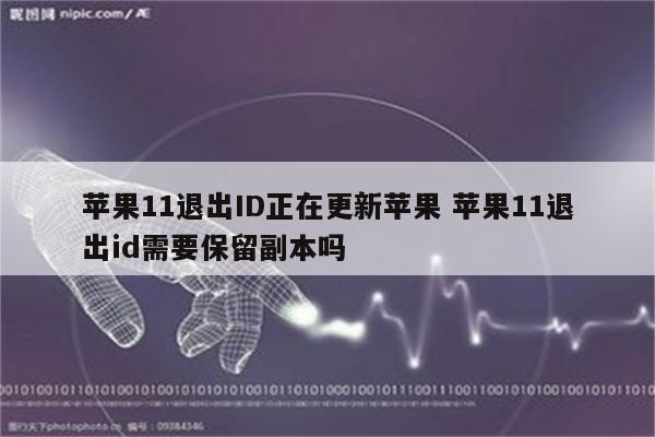 苹果11退出ID正在更新苹果 苹果11退出id需要保留副本吗