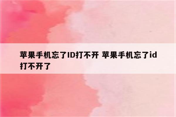 苹果手机忘了ID打不开 苹果手机忘了id打不开了