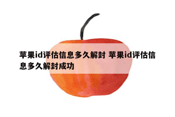 苹果id评估信息多久解封 苹果id评估信息多久解封成功
