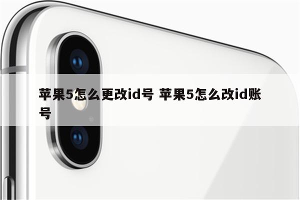 苹果5怎么更改id号 苹果5怎么改id账号