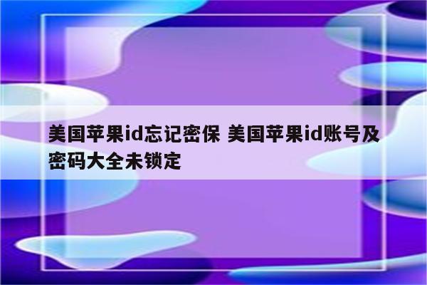 美国苹果id忘记密保 美国苹果id账号及密码大全未锁定