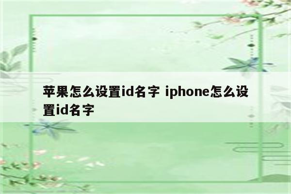 苹果怎么设置id名字 iphone怎么设置id名字