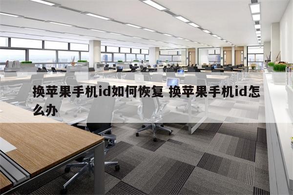 换苹果手机id如何恢复 换苹果手机id怎么办