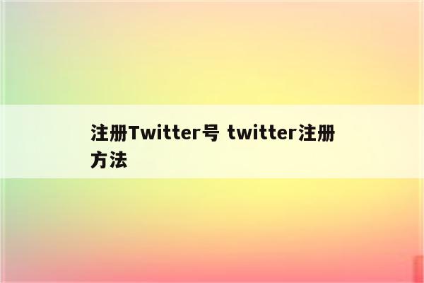 注册Twitter号 twitter注册方法