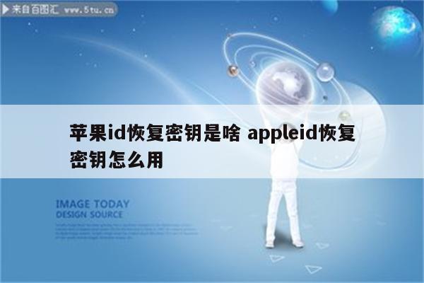 苹果id恢复密钥是啥 appleid恢复密钥怎么用