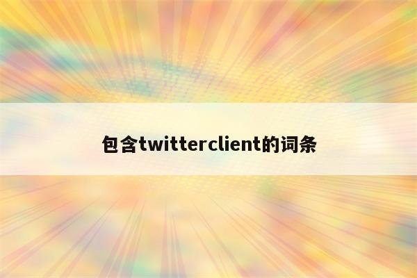 包含twitterclient的词条