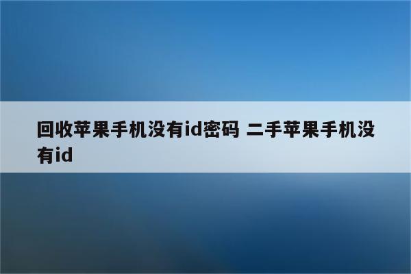 回收苹果手机没有id密码 二手苹果手机没有id