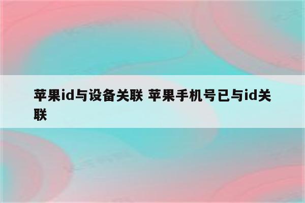 苹果id与设备关联 苹果手机号已与id关联