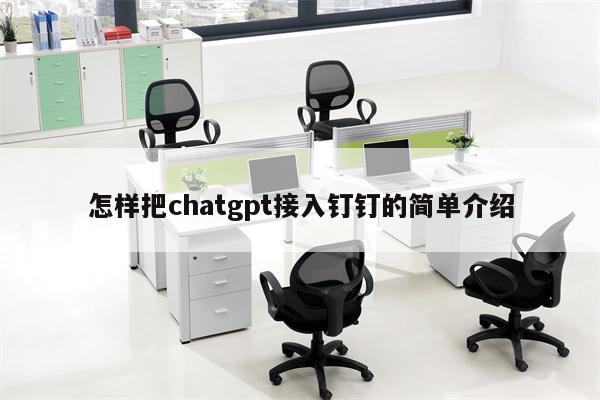 怎样把chatgpt接入钉钉的简单介绍