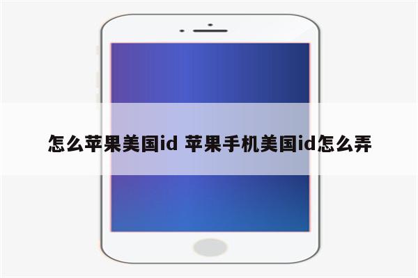 怎么苹果美国id 苹果手机美国id怎么弄