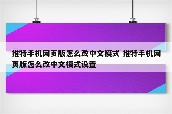 推特手机网页版怎么改中文模式 推特手机网页版怎么改中文模式设置