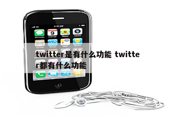 twitter是有什么功能 twitter都有什么功能