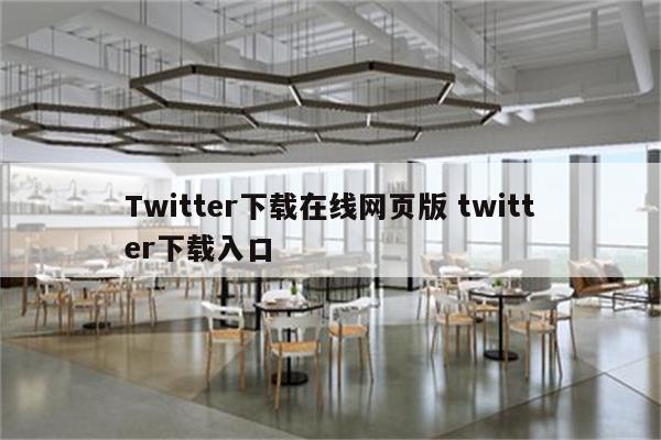 Twitter下载在线网页版 twitter下载入口