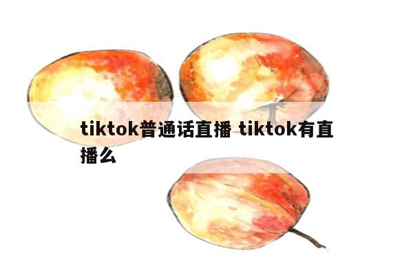 tiktok普通话直播 tiktok有直播么