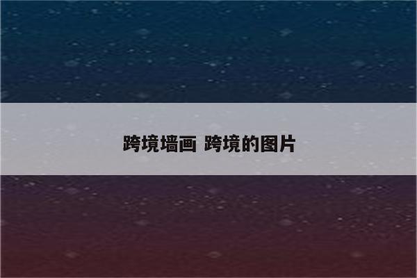 跨境墙画 跨境的图片