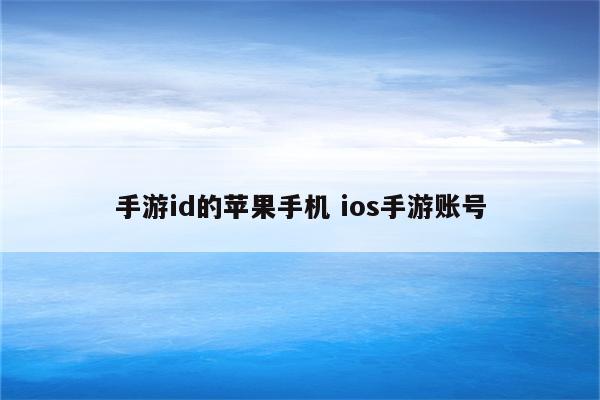 手游id的苹果手机 ios手游账号