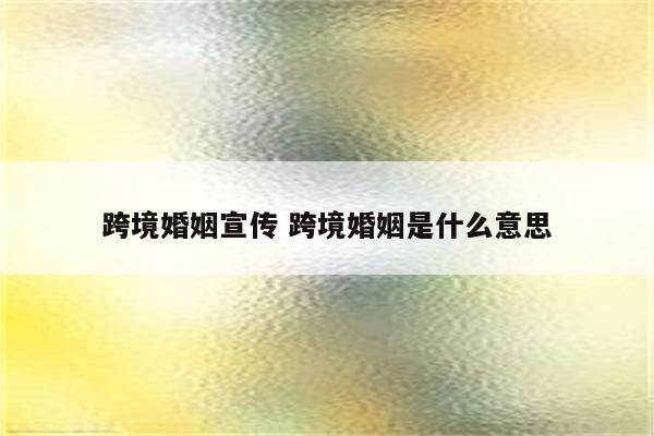 跨境婚姻宣传 跨境婚姻是什么意思
