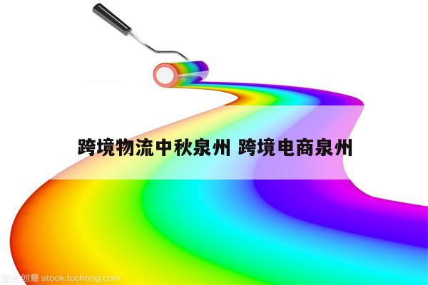 跨境物流中秋泉州 跨境电商泉州