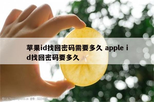 苹果id找回密码需要多久 apple id找回密码要多久