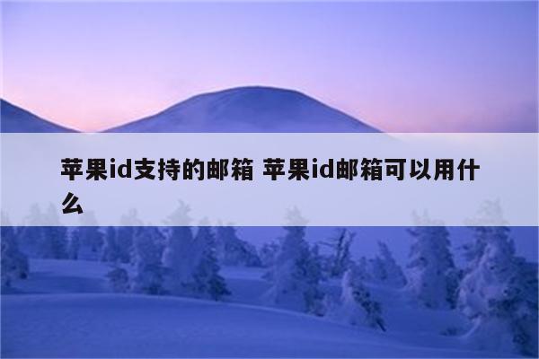 苹果id支持的邮箱 苹果id邮箱可以用什么