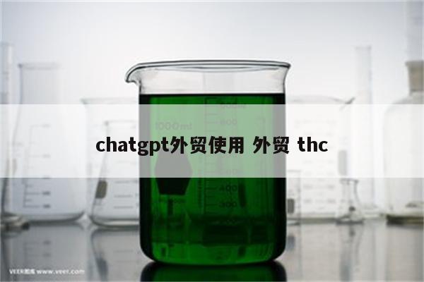 chatgpt外贸使用 外贸 thc