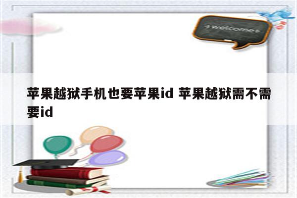 苹果越狱手机也要苹果id 苹果越狱需不需要id