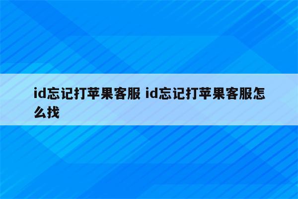 id忘记打苹果客服 id忘记打苹果客服怎么找
