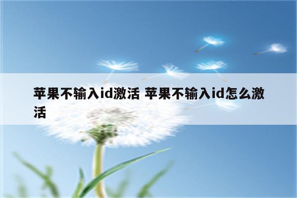 苹果不输入id激活 苹果不输入id怎么激活