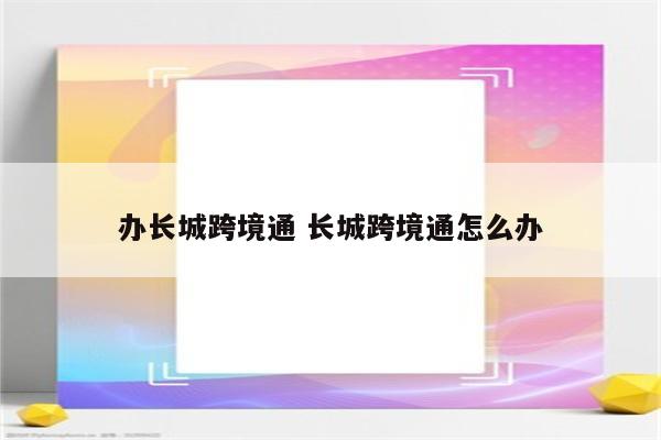 办长城跨境通 长城跨境通怎么办