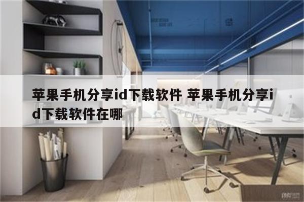 苹果手机分享id下载软件 苹果手机分享id下载软件在哪