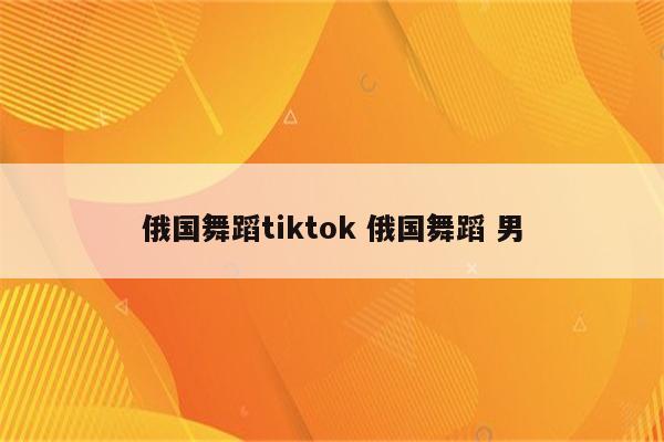 俄国舞蹈tiktok 俄国舞蹈 男