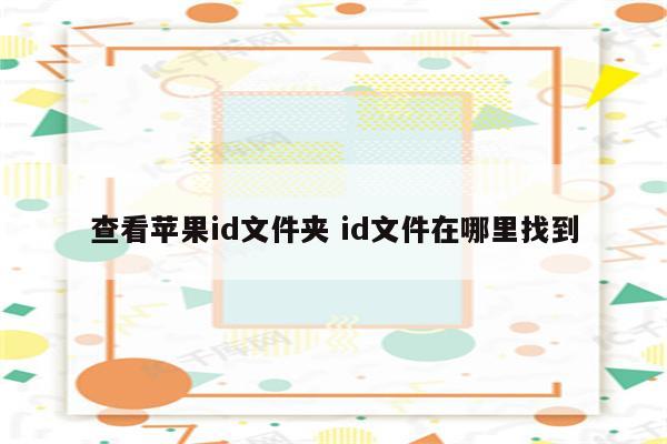查看苹果id文件夹 id文件在哪里找到