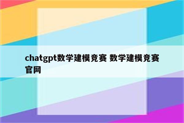 chatgpt数学建模竞赛 数学建模竞赛官网